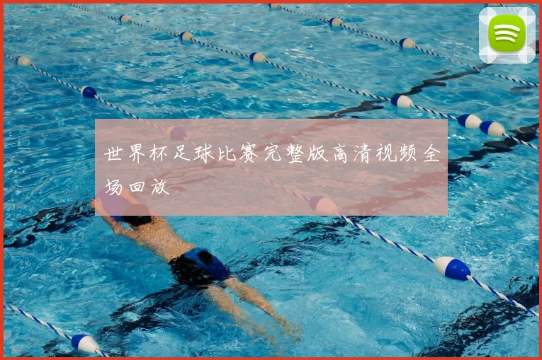 世界杯足球比赛完整版高清视频全场回放