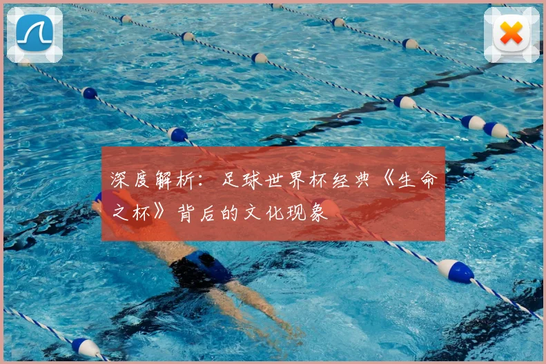 深度解析:足球世界杯经典《生命之杯》背后的文化现象