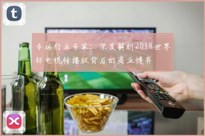 专访行业专家:深度解析2018世界杯电视转播权背后的商业博弈